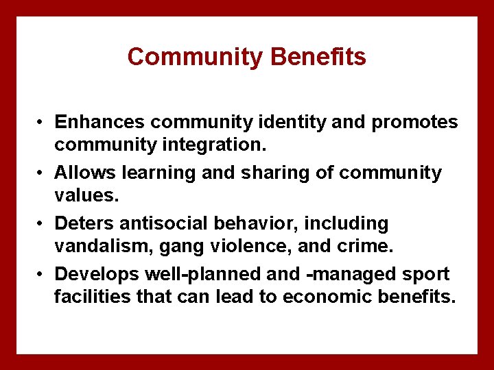Community Benefits • Enhances community identity and promotes community integration. • Allows learning and
