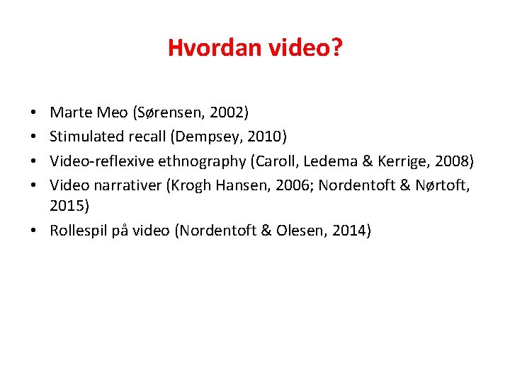 Hvordan video? Marte Meo (Sørensen, 2002) Stimulated recall (Dempsey, 2010) Video-reflexive ethnography (Caroll, Ledema