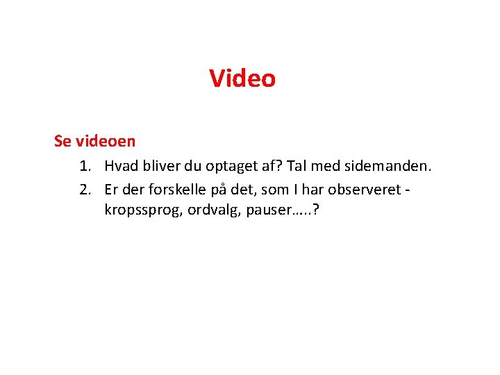 Video Se videoen 1. Hvad bliver du optaget af? Tal med sidemanden. 2. Er