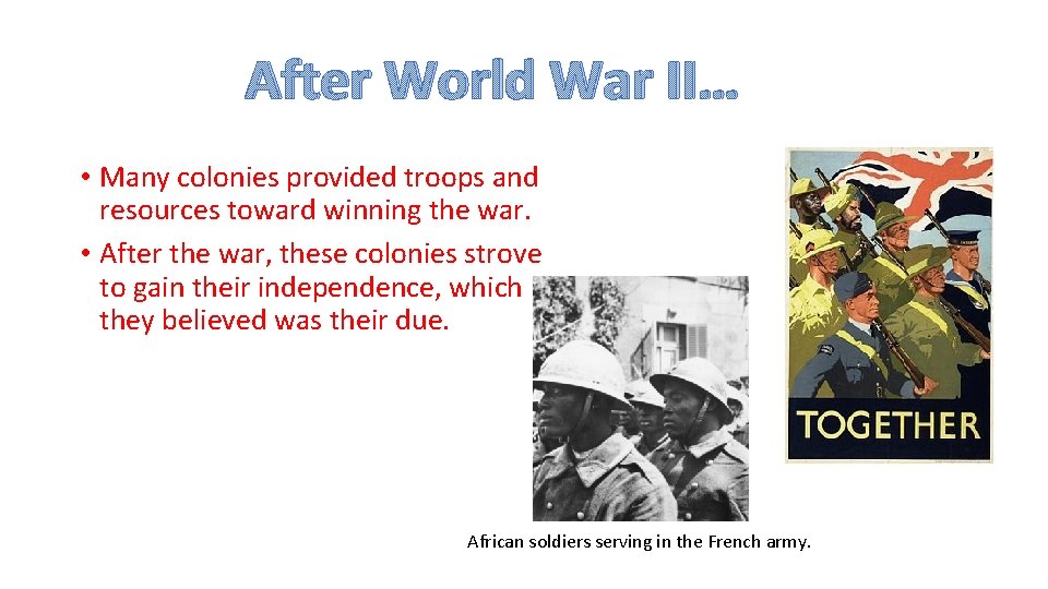 After World War II… • Many colonies provided troops and resources toward winning the