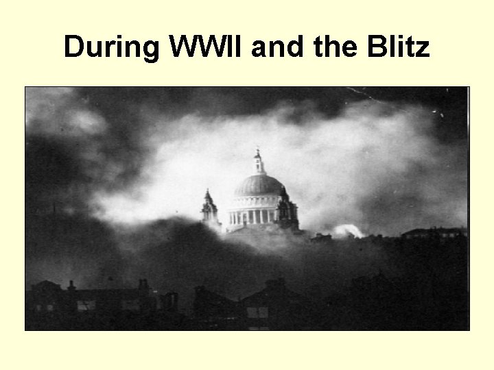During WWII and the Blitz 