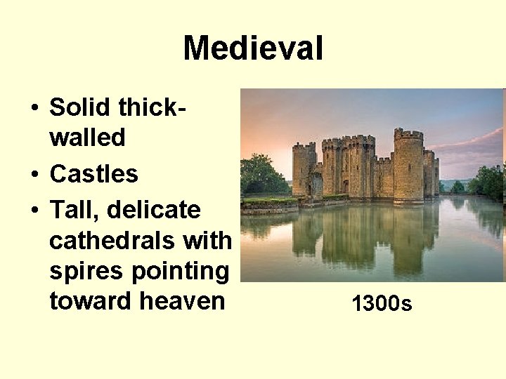 Medieval • Solid thickwalled • Castles • Tall, delicate cathedrals with spires pointing toward