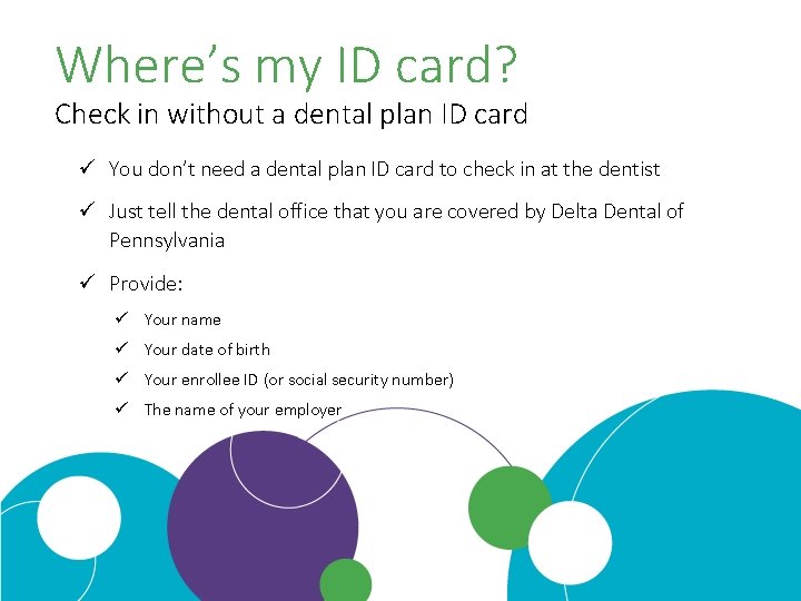 Where’s my ID card? Check in without a dental plan ID card ü You