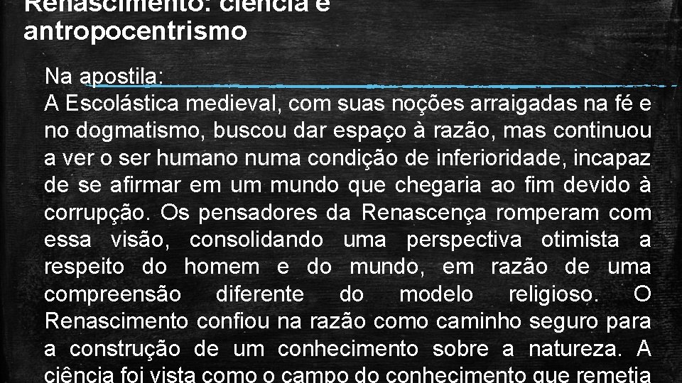 Renascimento: ciência e antropocentrismo Na apostila: A Escolástica medieval, com suas noções arraigadas na