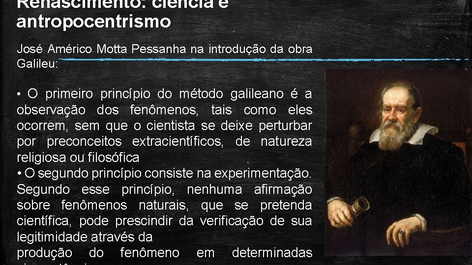 Renascimento: ciência e antropocentrismo José Américo Motta Pessanha na introdução da obra Galileu: •