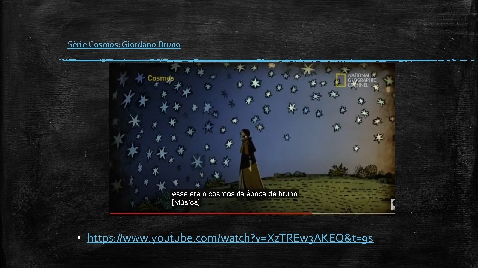 Série Cosmos: Giordano Bruno ▪ https: //www. youtube. com/watch? v=Xz. TREw 3 AKEQ&t=9 s