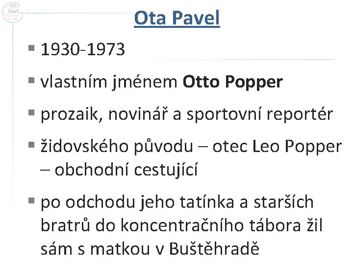 Ota Pavel § 1930 -1973 § vlastním jménem Otto Popper § prozaik, novinář a