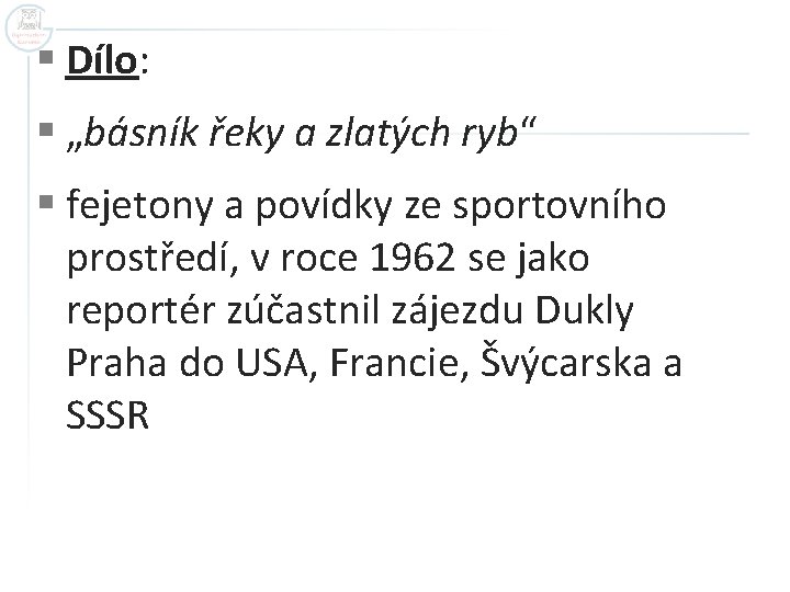 § Dílo: § „básník řeky a zlatých ryb“ § fejetony a povídky ze sportovního