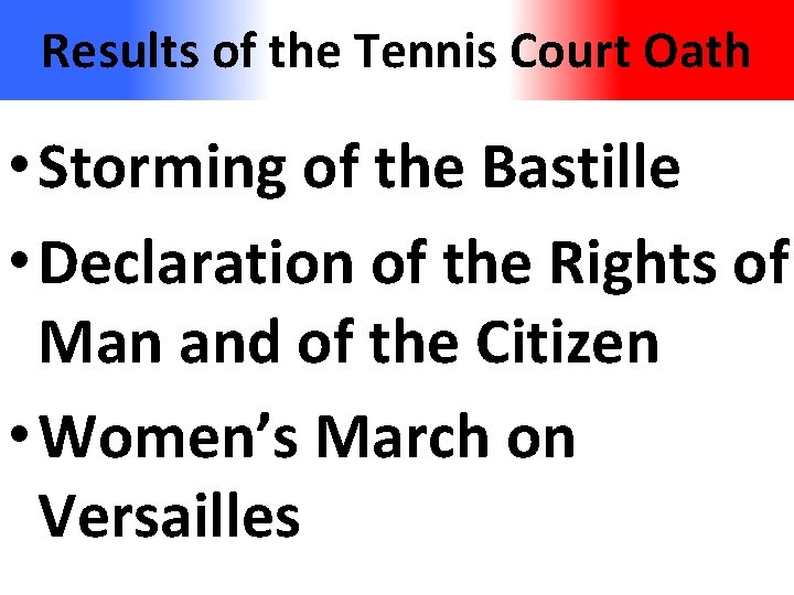 Results of the Tennis Court Oath • Storming of the Bastille • Declaration of