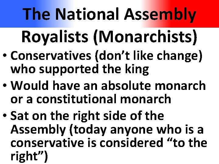 The National Assembly Royalists (Monarchists) • Conservatives (don’t like change) who supported the king