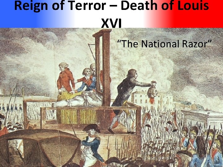 Reign of Terror – Death of Louis XVI “The National Razor” 