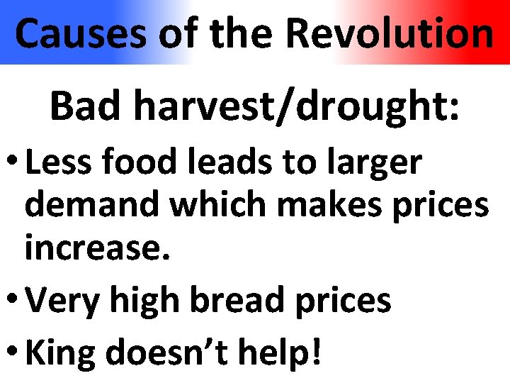 Causes of the Revolution Bad harvest/drought: • Less food leads to larger demand which