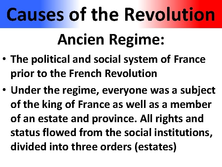 Causes of the Revolution Ancien Regime: • The political and social system of France