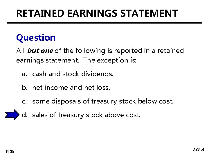 RETAINED EARNINGS STATEMENT Question All but one of the following is reported in a