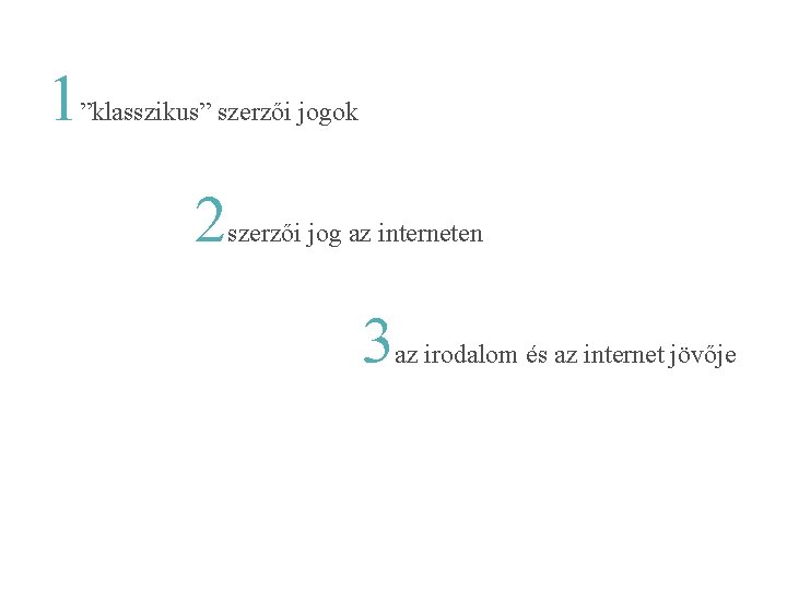 1 ”klasszikus” szerzői jogok 2 szerzői jog az interneten 3 az irodalom és az