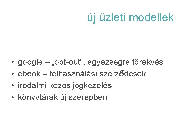új üzleti modellek • • google – „opt-out”, egyezségre törekvés ebook – felhasználási szerződések