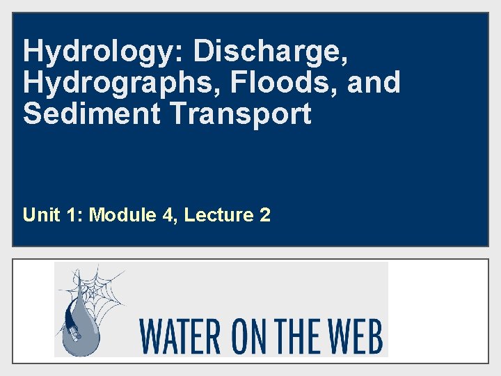 Hydrology: Discharge, Hydrographs, Floods, and Sediment Transport Unit 1: Module 4, Lecture 2 
