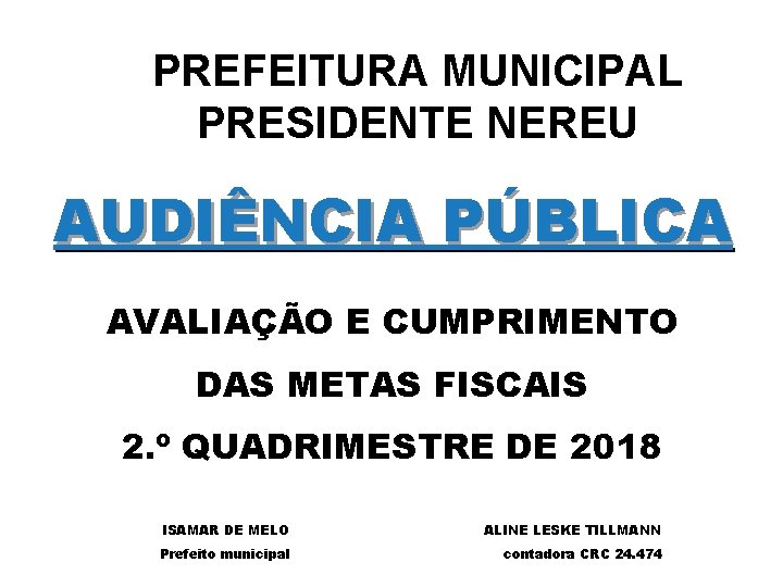 PREFEITURA MUNICIPAL PRESIDENTE NEREU AUDIÊNCIA PÚBLICA AVALIAÇÃO E CUMPRIMENTO DAS METAS FISCAIS 2. º