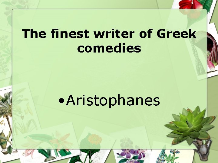 The finest writer of Greek comedies • Aristophanes 