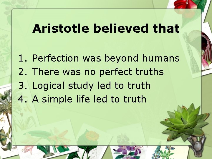 Aristotle believed that 1. 2. 3. 4. Perfection was beyond humans There was no