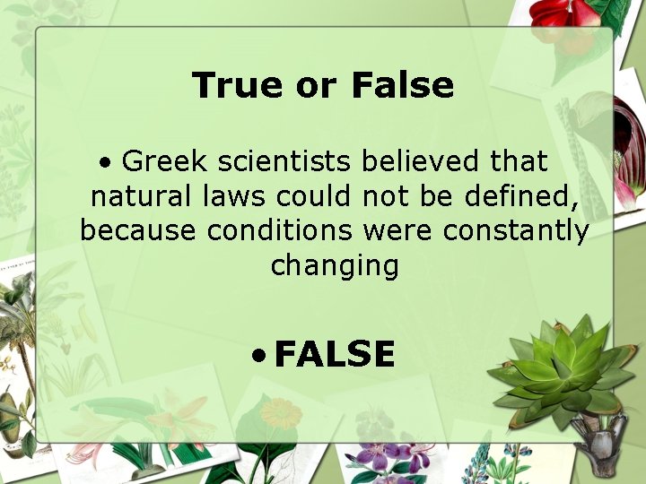 True or False • Greek scientists believed that natural laws could not be defined, True or False • Greek scientists believed that natural laws could not be defined,