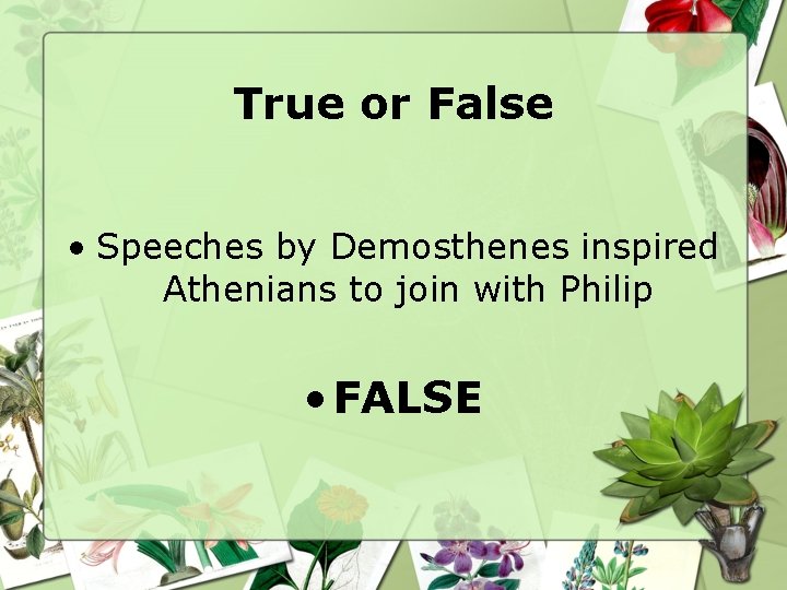 True or False • Speeches by Demosthenes inspired Athenians to join with Philip • True or False • Speeches by Demosthenes inspired Athenians to join with Philip •