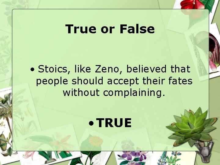 True or False • Stoics, like Zeno, believed that people should accept their fates True or False • Stoics, like Zeno, believed that people should accept their fates
