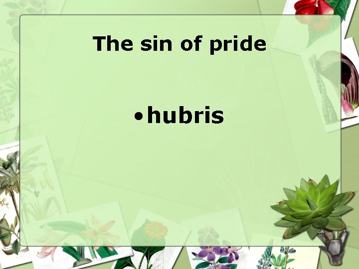 The sin of pride • hubris 