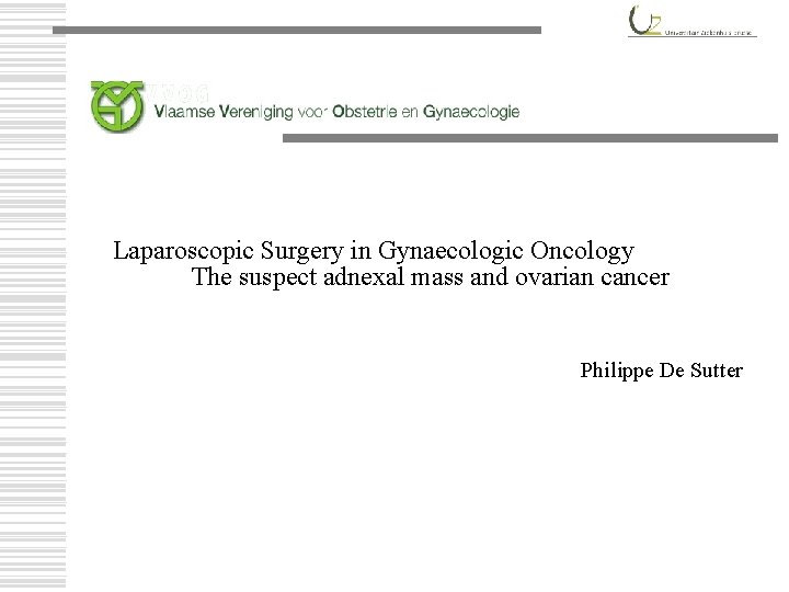 Laparoscopic Surgery in Gynaecologic Oncology The suspect adnexal mass and ovarian cancer Philippe De