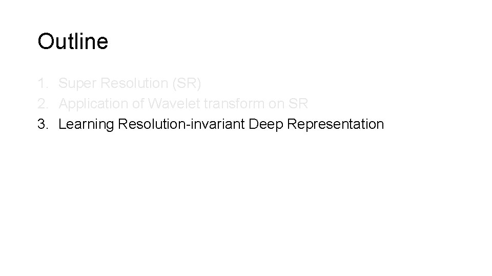 Outline 1. Super Resolution (SR) 2. Application of Wavelet transform on SR 3. Learning