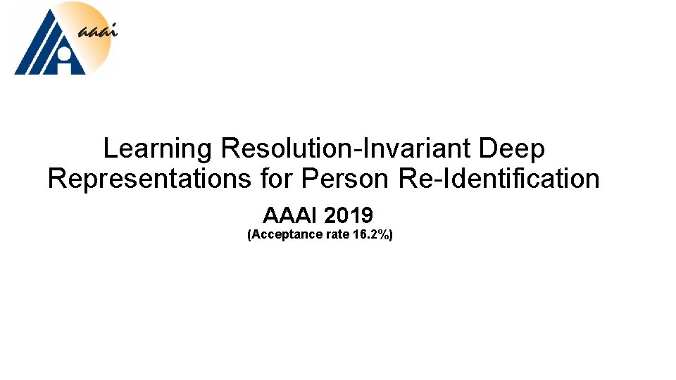 Learning Resolution-Invariant Deep Representations for Person Re-Identification AAAI 2019 (Acceptance rate 16. 2%) 