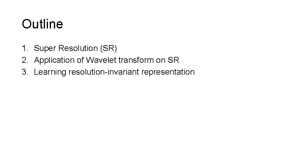 Outline 1. Super Resolution (SR) 2. Application of Wavelet transform on SR 3. Learning