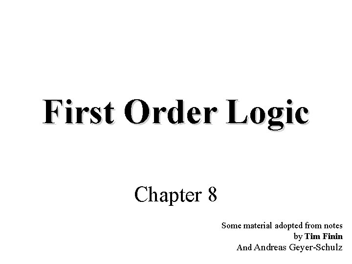 First Order Logic Chapter 8 Some material adopted from notes by Tim Finin Andreas