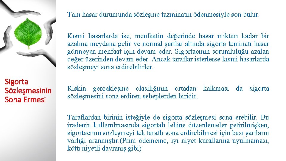 Tam hasar durumunda sözleşme tazminatın ödenmesiyle son bulur. Kısmi hasarlarda ise, menfaatin değerinde hasar