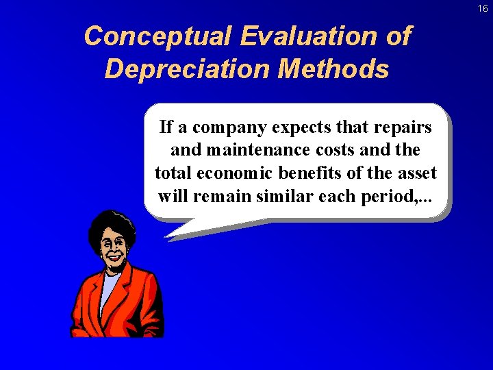 16 Conceptual Evaluation of Depreciation Methods If a company expects that repairs and maintenance