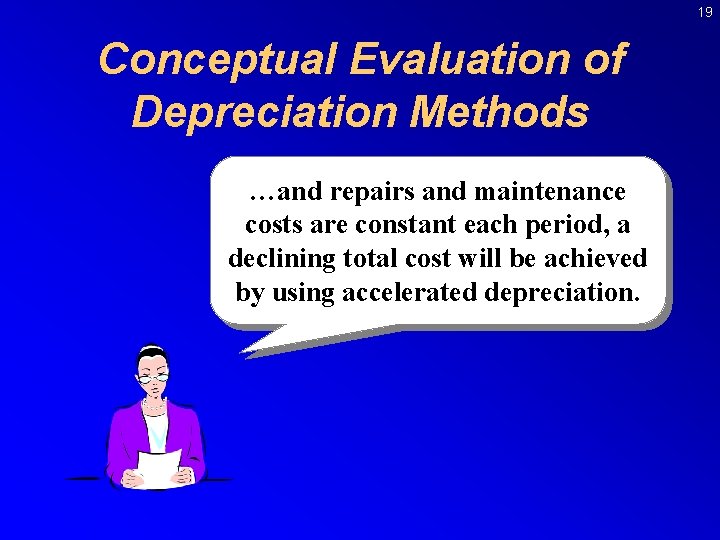19 Conceptual Evaluation of Depreciation Methods …and repairs and maintenance costs are constant each