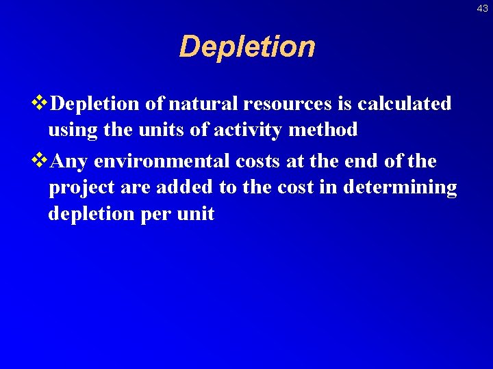 43 Depletion v. Depletion of natural resources is calculated using the units of activity