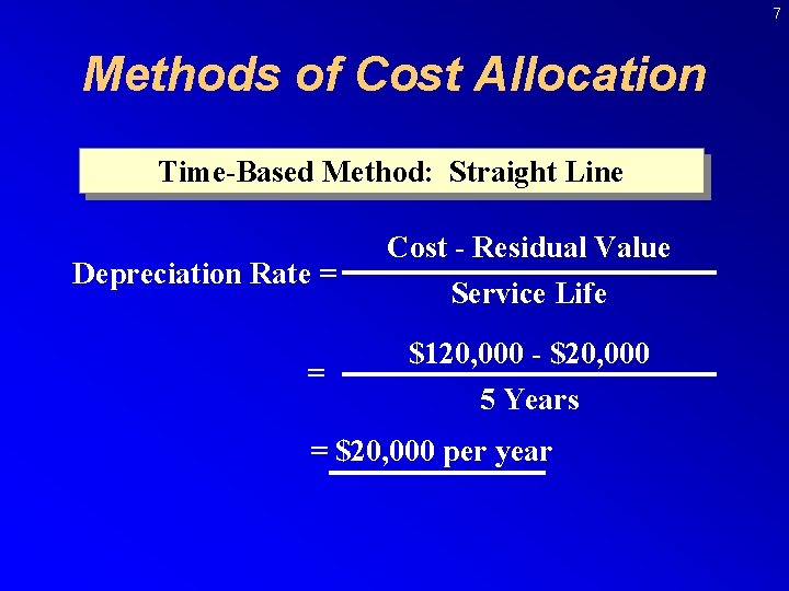 7 Methods of Cost Allocation Time-Based Method: Straight Line Depreciation Rate = = Cost