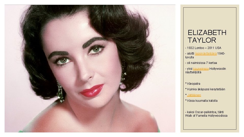 ELIZABETH TAYLOR - 1932 Lontoo – 2011 USA - aloitti lapsinäyttelijänä 1940 luvulla -