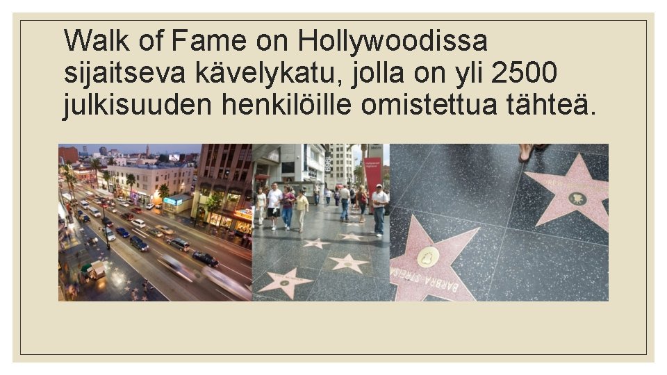 Walk of Fame on Hollywoodissa sijaitseva kävelykatu, jolla on yli 2500 julkisuuden henkilöille omistettua