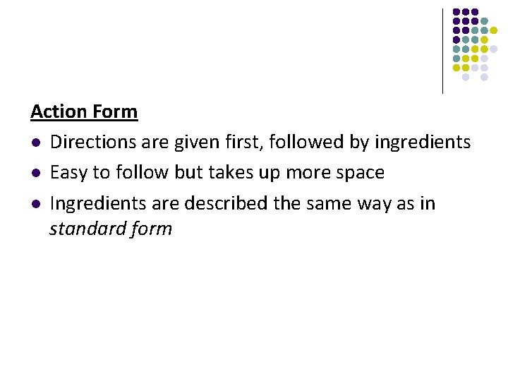 Action Form l Directions are given first, followed by ingredients l Easy to follow