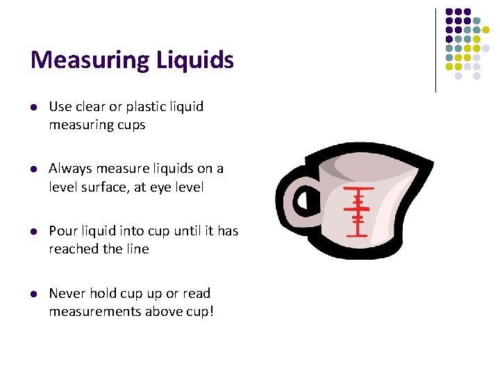 Measuring Liquids l Use clear or plastic liquid measuring cups l Always measure liquids