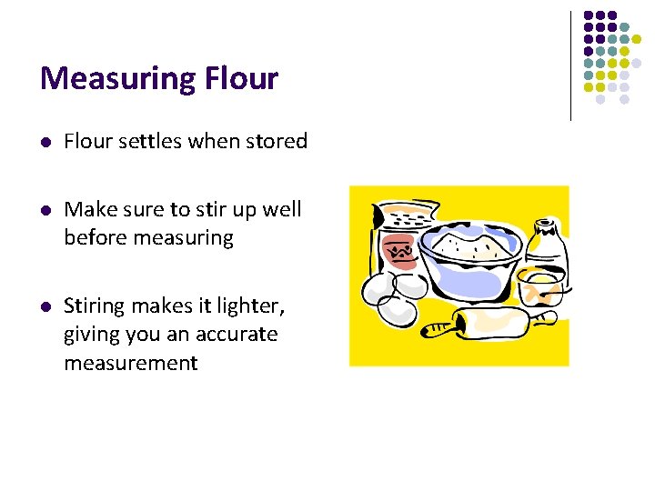 Measuring Flour l Flour settles when stored l Make sure to stir up well