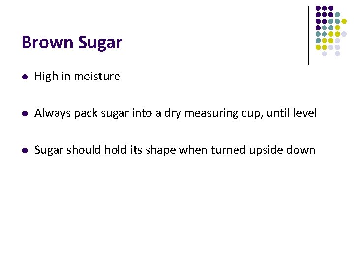 Brown Sugar l High in moisture l Always pack sugar into a dry measuring