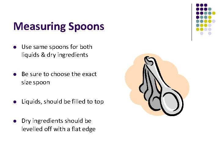Measuring Spoons l Use same spoons for both liquids & dry ingredients l Be