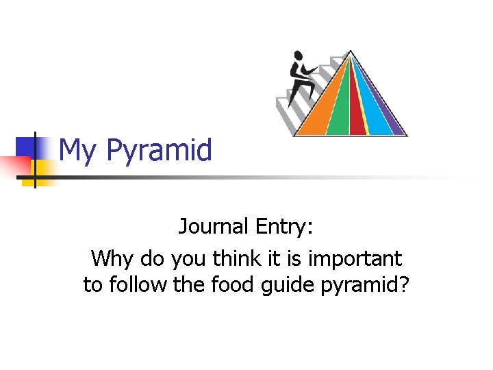 My Pyramid Journal Entry: Why do you think it is important to follow the
