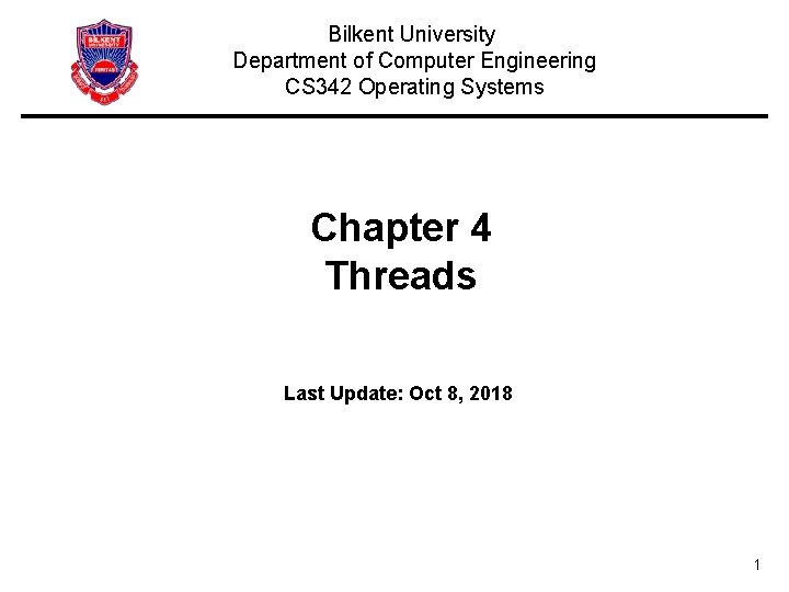 Bilkent University Department of Computer Engineering CS 342 Operating Systems Chapter 4 Threads Last