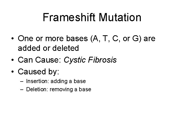 Frameshift Mutation • One or more bases (A, T, C, or G) are added