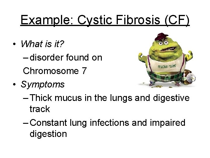 Example: Cystic Fibrosis (CF) • What is it? – disorder found on Chromosome 7