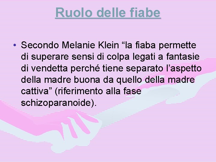 Ruolo delle fiabe • Secondo Melanie Klein “la fiaba permette di superare sensi di